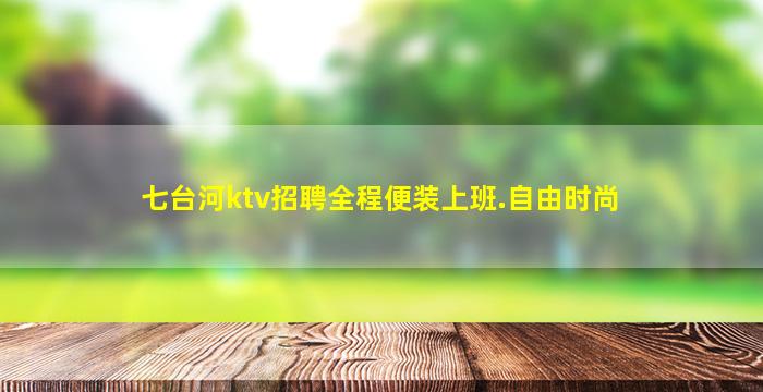 七台河ktv招聘全程便装上班.自由时尚